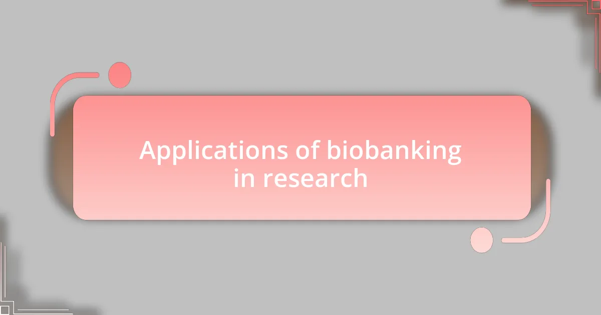 Applications of biobanking in research