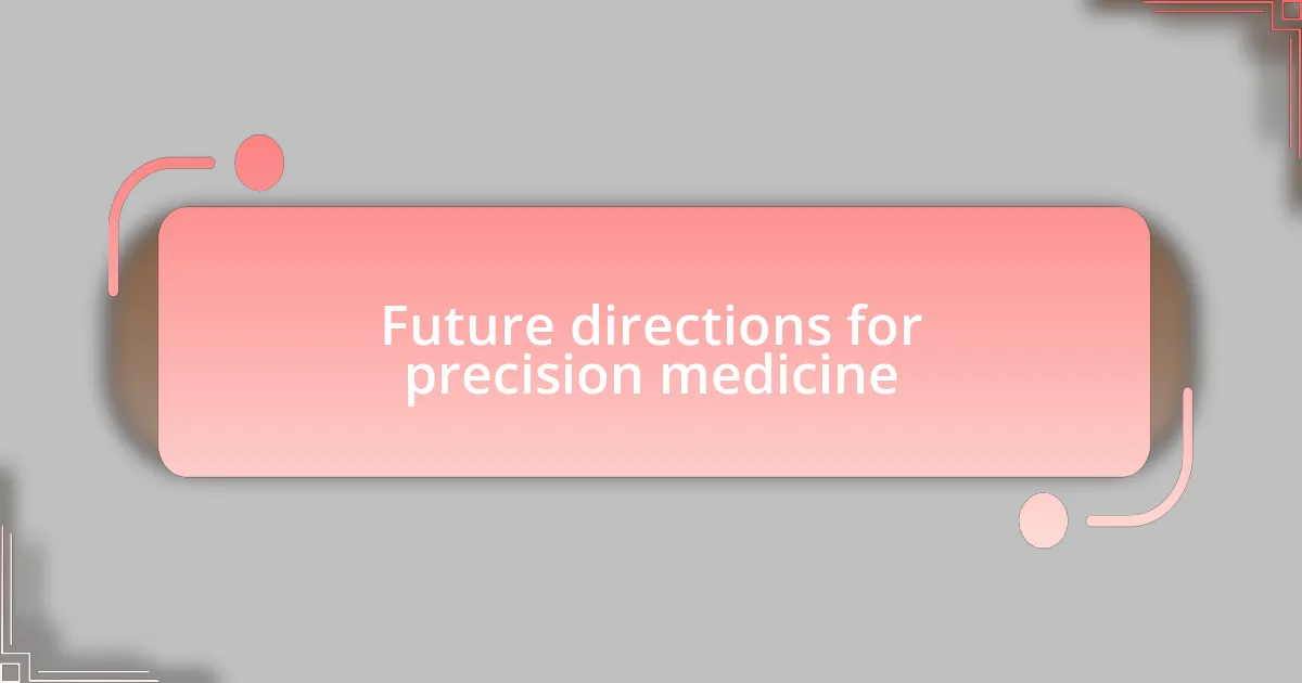 Future directions for precision medicine