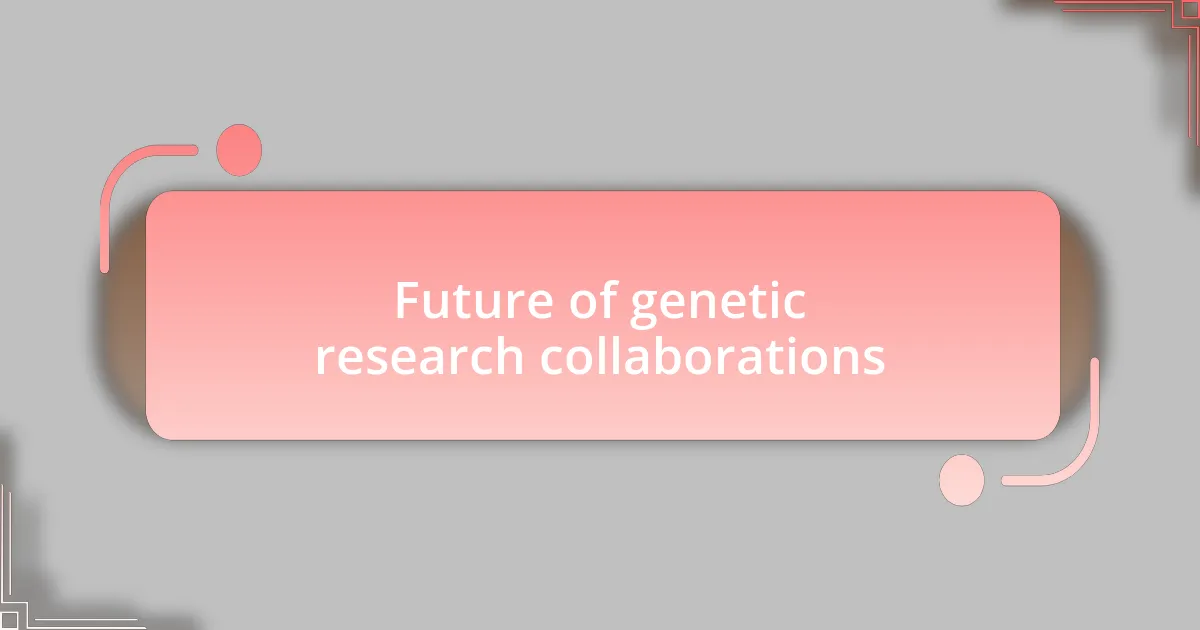 Future of genetic research collaborations