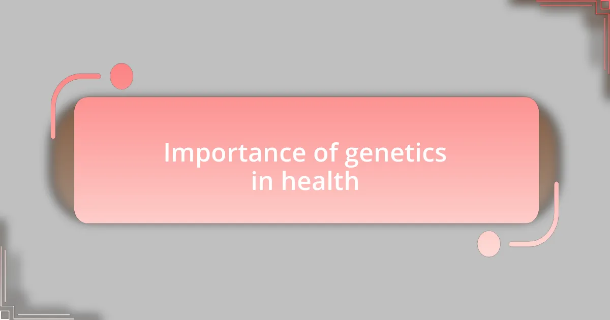 Importance of genetics in health