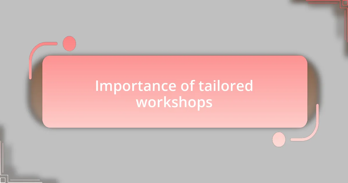 Importance of tailored workshops