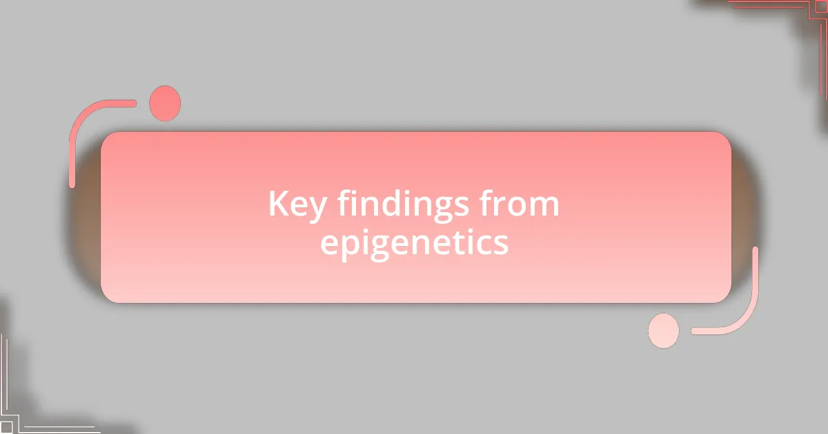 Key findings from epigenetics