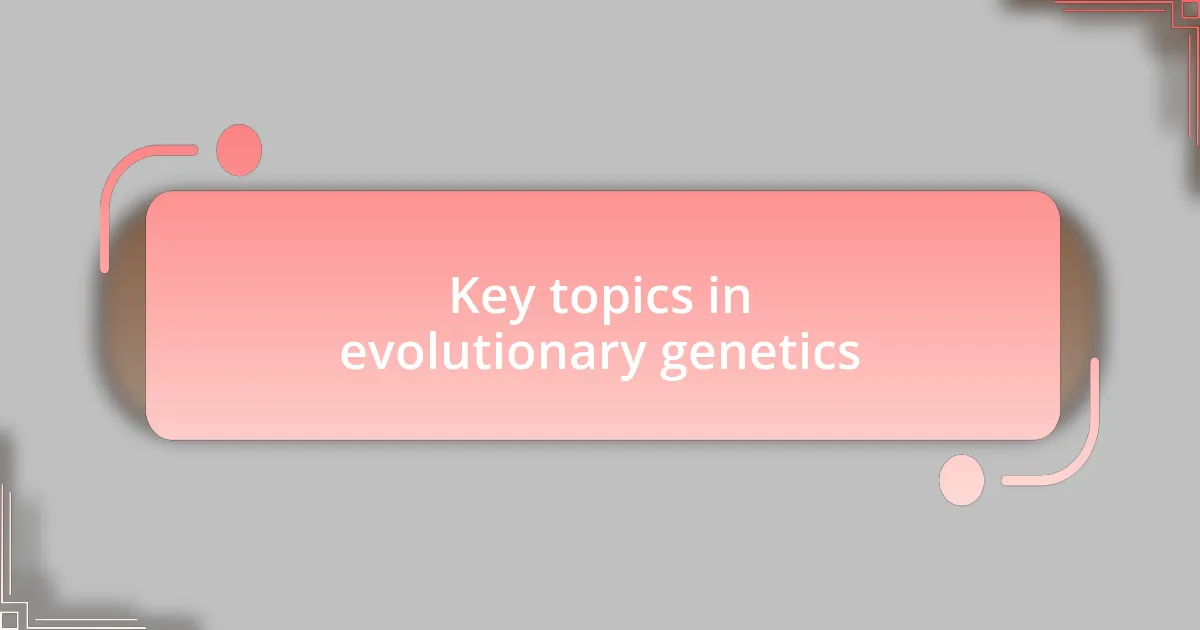Key topics in evolutionary genetics