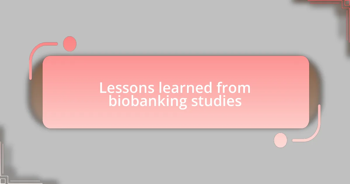 Lessons learned from biobanking studies