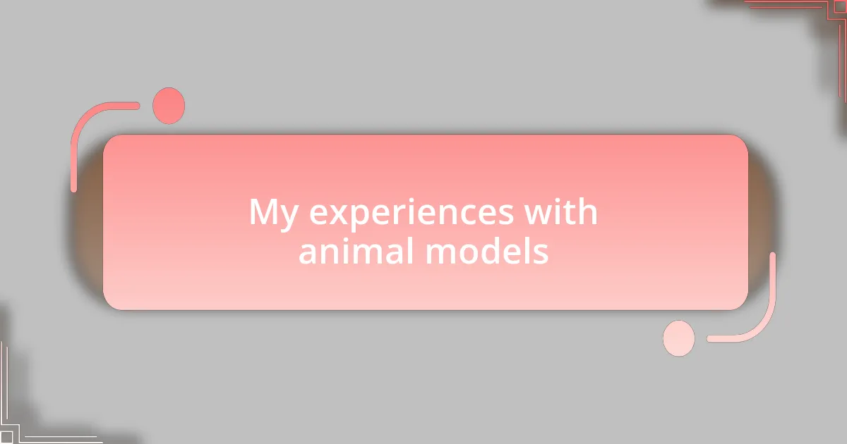 My experiences with animal models