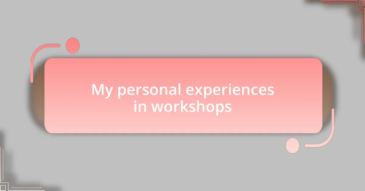My personal experiences in workshops