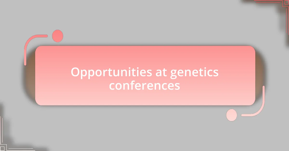 Opportunities at genetics conferences