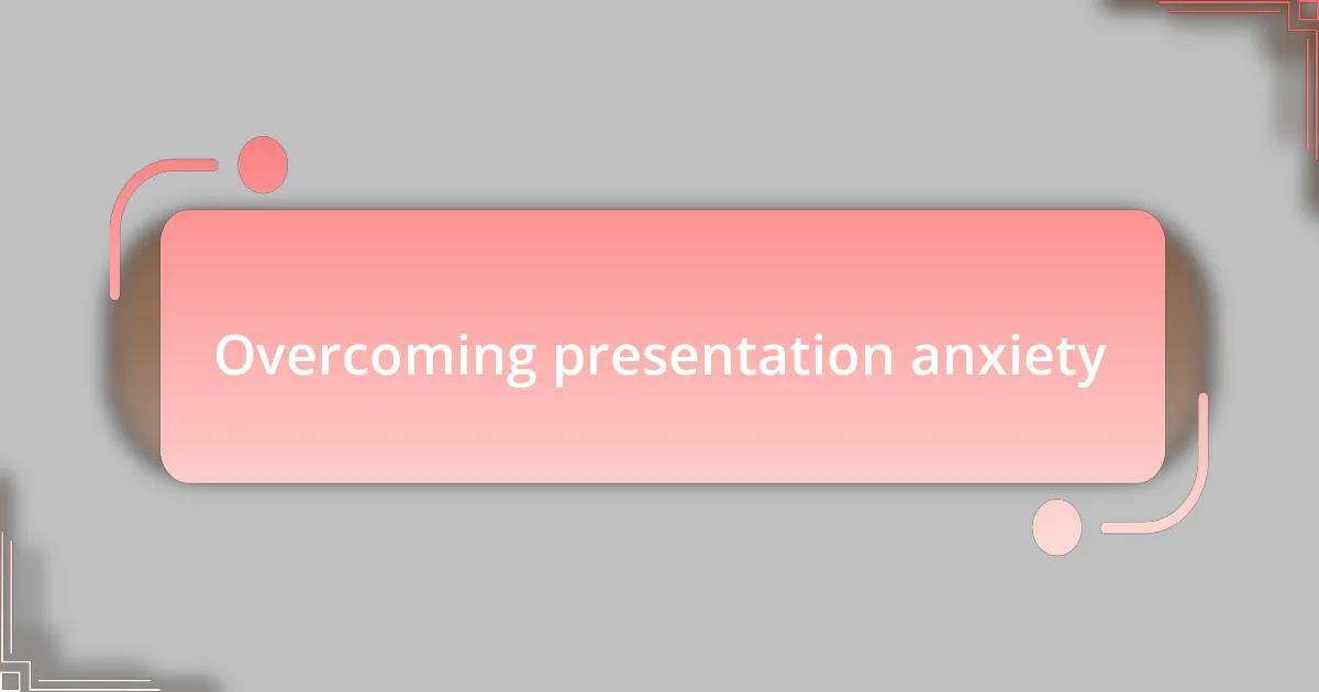 Overcoming presentation anxiety