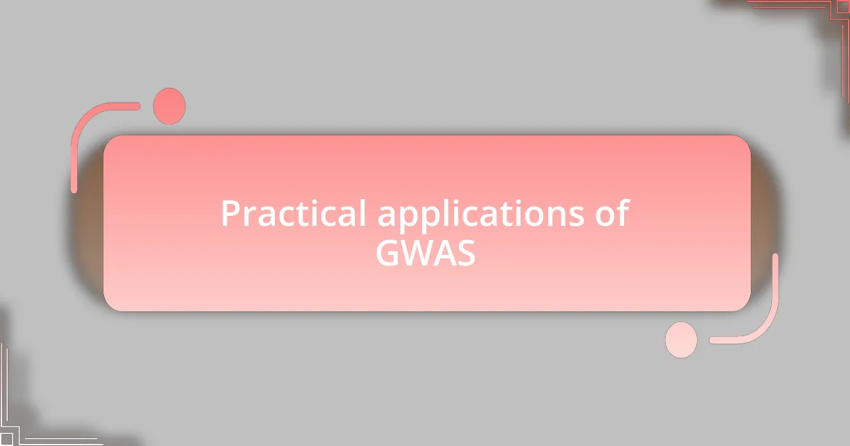 Practical applications of GWAS
