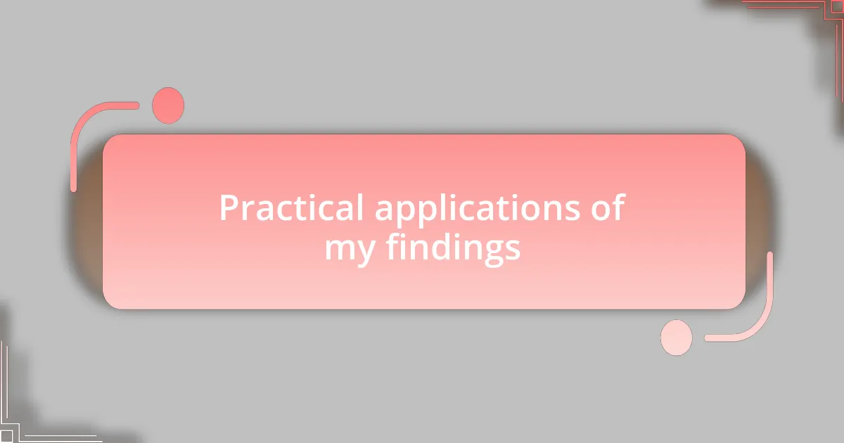 Practical applications of my findings