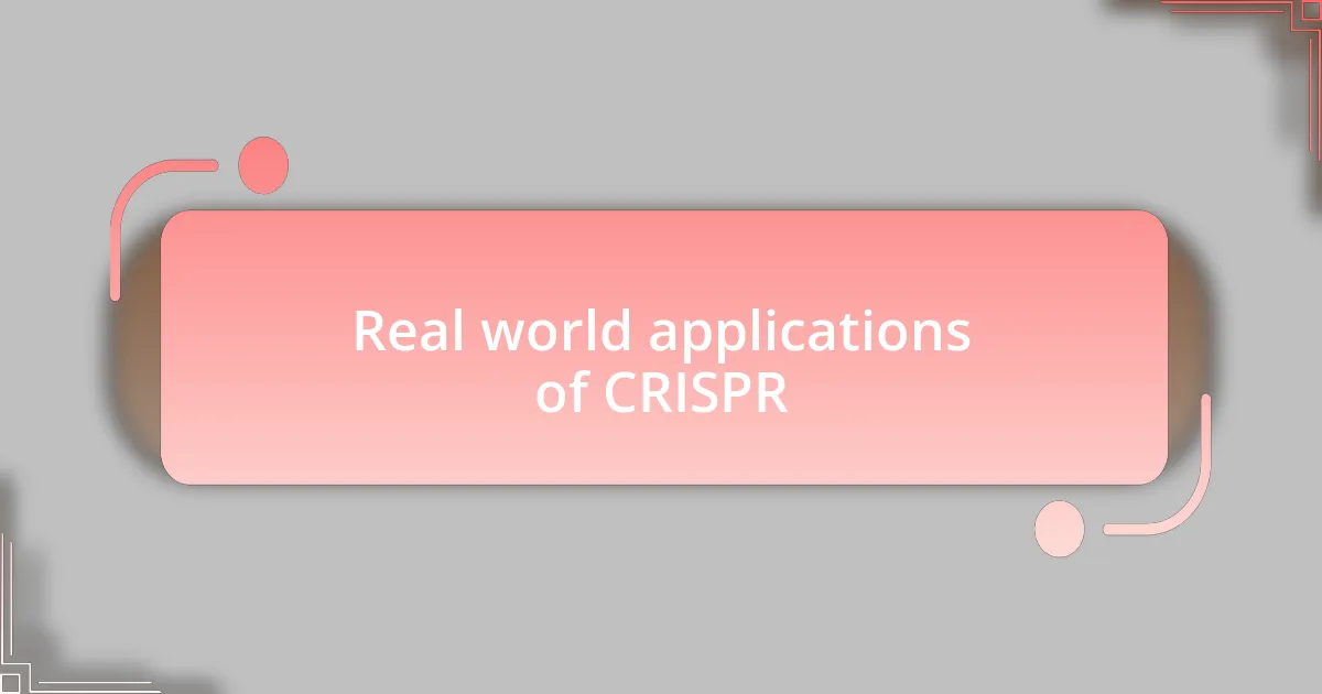 Real world applications of CRISPR