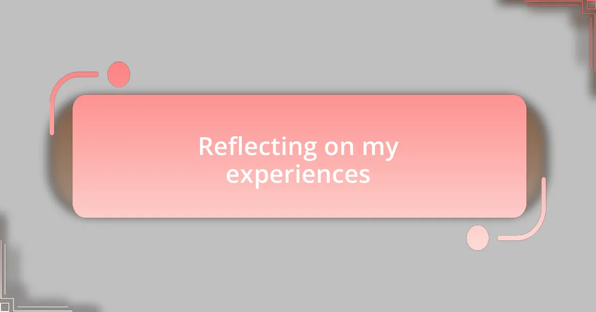 Reflecting on my experiences
