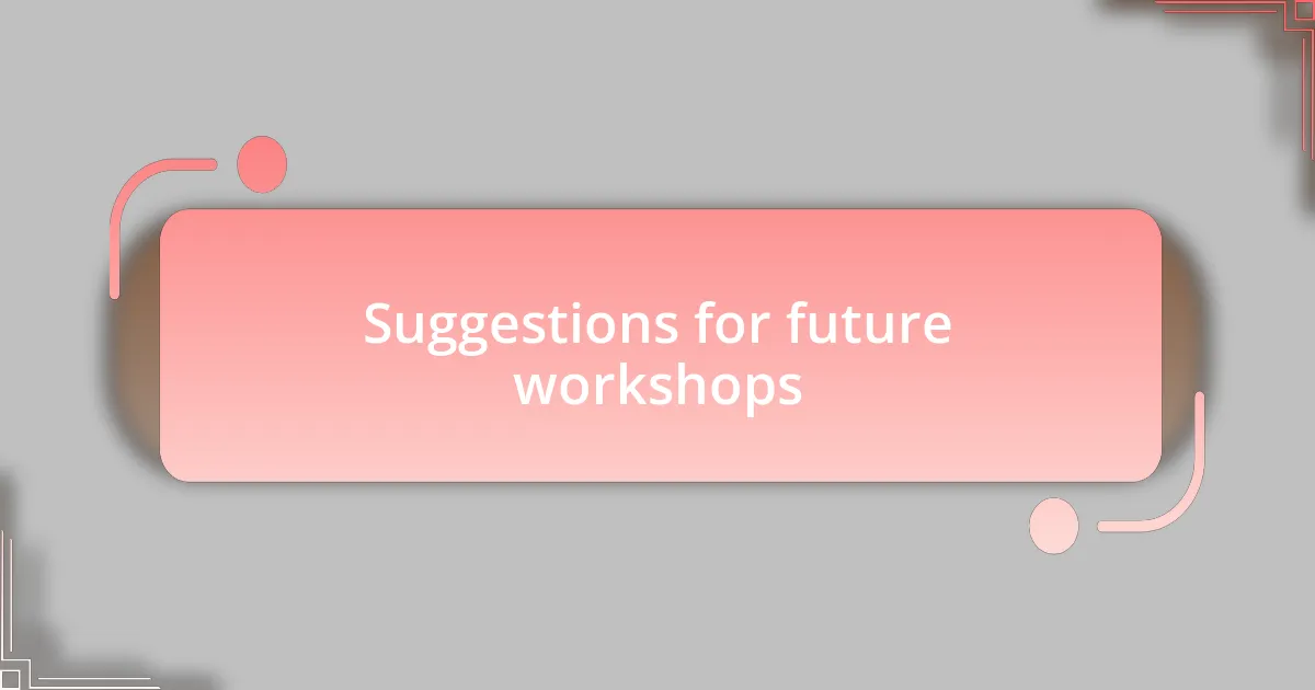 Suggestions for future workshops