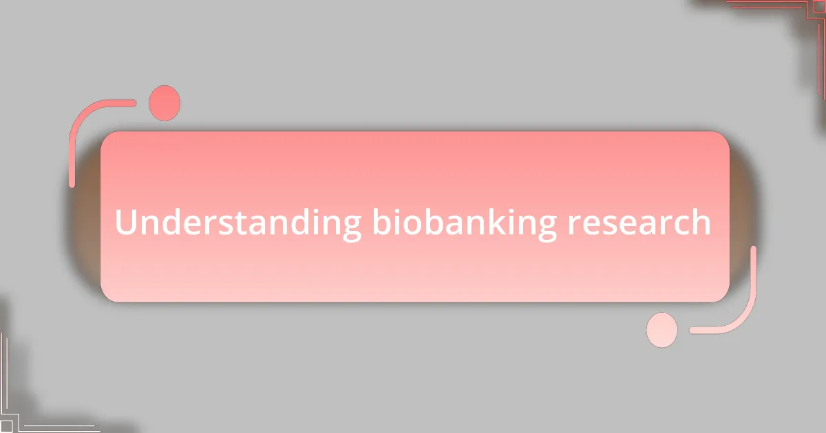 Understanding biobanking research