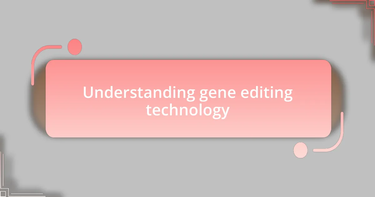 Understanding gene editing technology
