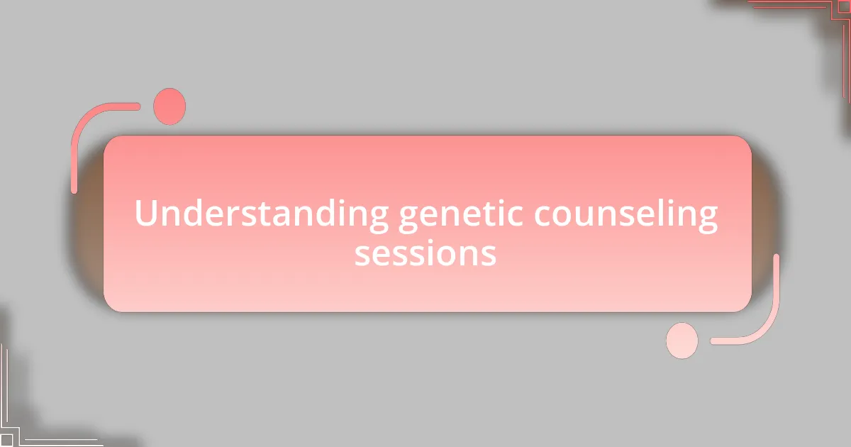 Understanding genetic counseling sessions