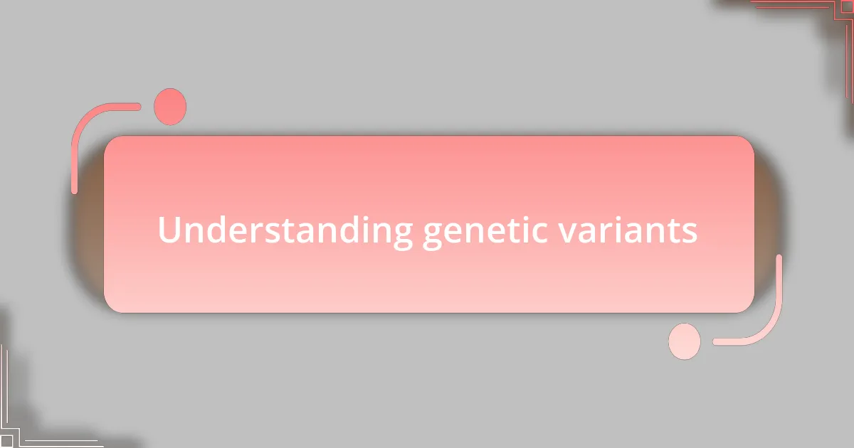 Understanding genetic variants