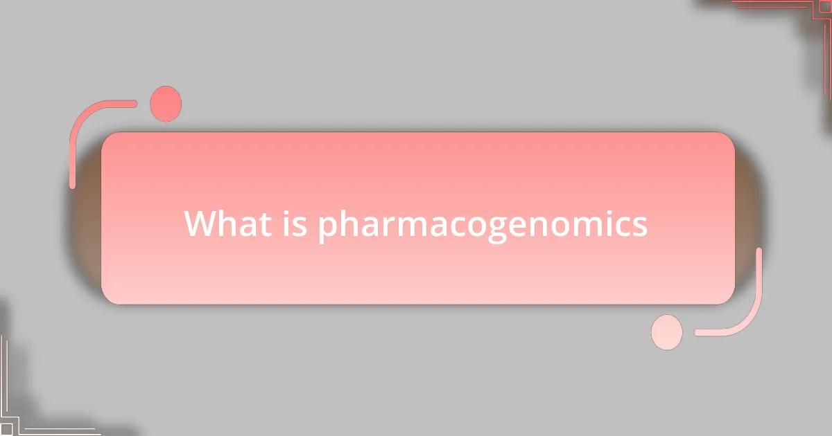 What is pharmacogenomics